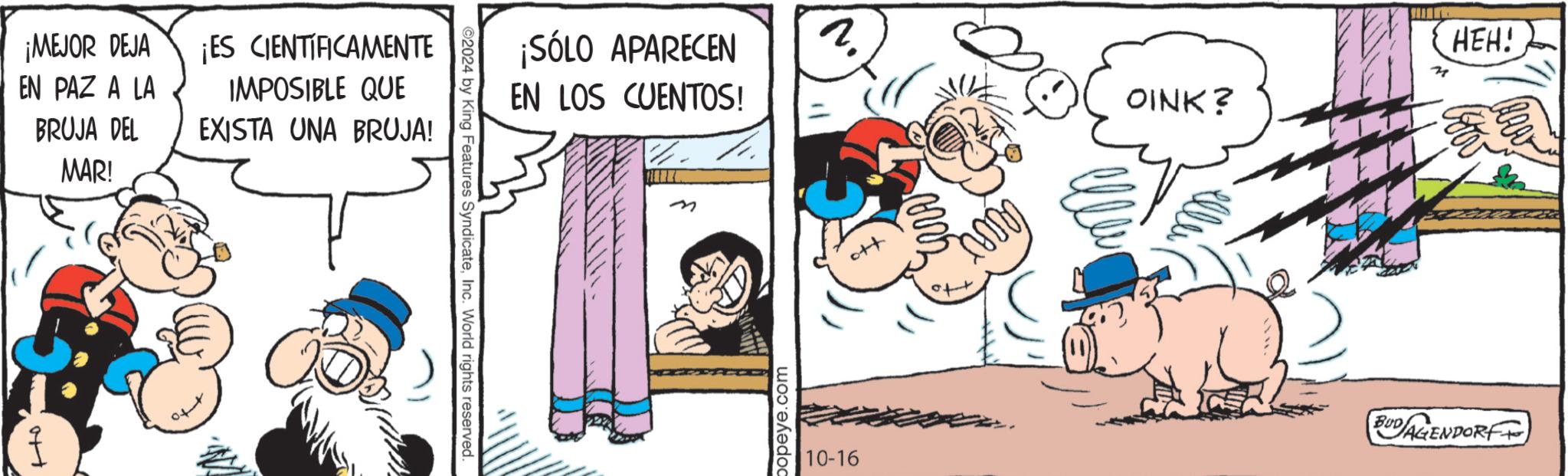 Font OCR: Ho ¡MEJOR DEJA ¡ES CIENTIFICAMENTE EN PAZ A LA BRUJA DEL MAR! IMPOSIBLE QUE EXISTA UNA BRUJA! ©2024 by King Features SyndicateInc. World rights reserved. ¡SÓLO APARECEN EN LOS CUENTOS! OINK? popeye.com 10-16 BUDAGENDORF HEH! Ho ¡ MEJOR DEJA ¡ ES CIENTIFICAMENTE EN PAZ A LA BRUJA DEL MAR ! IMPOSIBLE QUE EXISTA UNA BRUJA ! © 2024 by King Features SyndicateInc. World rights reserved . ¡ SÓLO APARECEN EN LOS CUENTOS ! OINK ? popeye.com 10-16 BUDAGENDORF HEH !