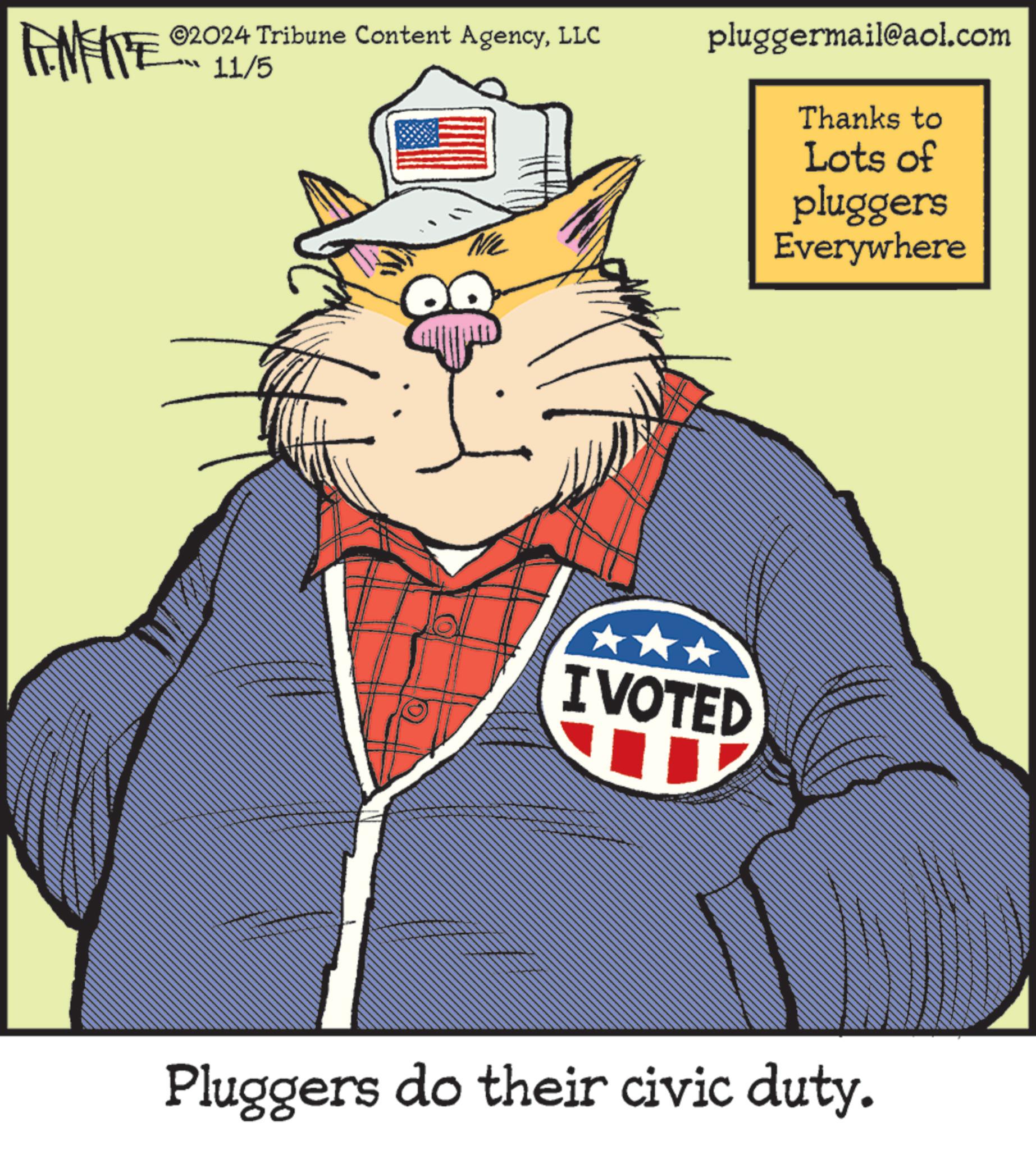 Drawing OCR: FAMEITE ©2024 Tribune Content AgencyLLC 11/5 pluggermail@aol.com IVOTED Thanks to Lots of pluggers Everywhere Pluggers do their civic duty. FAMEITE © 2024 Tribune Content AgencyLLC 11/5 pluggermail@aol.com IVOTED Thanks to Lots of pluggers Everywhere Pluggers do their civic duty .