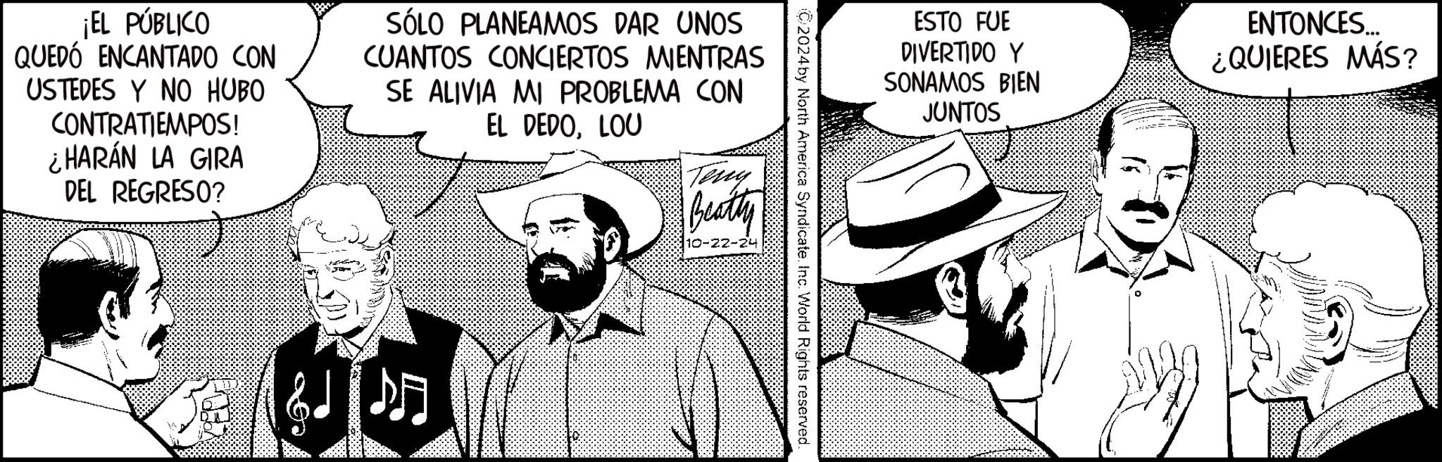 Illustration OCR: ESTO FUE DIVERTIDO Y SONAMOS BIEN ENTONCES... ¿QUIERES MÁS? JUNTOS 2024by North America Syndicate. Inc. World Rights reserved. ¡EL PÚBLICO QUEDÓ ENCANTADO CON USTEDES Y NO HUBO CONTRATIEMPOS! ¿HARÁN LA GIRA DEL REGRESO? SÓLO PLANEAMOS DAR UNOS CUANTOS CONCIERTOS MIENTRAS SE ALIVIA MI PROBLEMA CON EL DEDOLOU Teny Beatty 5 ESTO FUE DIVERTIDO Y SONAMOS BIEN ENTONCES ... ¿ QUIERES MÁS ? JUNTOS 2024by North America Syndicate . Inc. World Rights reserved . ¡ EL PÚBLICO QUEDÓ ENCANTADO CON USTEDES Y NO HUBO CONTRATIEMPOS ! ¿ HARÁN LA GIRA DEL REGRESO ? SÓLO PLANEAMOS DAR UNOS CUANTOS CONCIERTOS MIENTRAS SE ALIVIA MI PROBLEMA CON EL DEDOLOU Teny Beatty 5