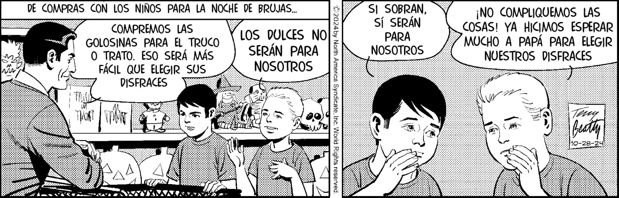 Gesture OCR: ww DE COMPRAS CON LOS NIÑOS PARA LA NOCHE DE BRUJAS... COMPREMOS LAS GOLOSINAS PARA EL TRUCO O TRATO. ESO SERÁ MÁS FÁCIL QUE ELEGIR SUS DISFRACES LOS DULCES NO SERÁN PARA NOSOTROS SI SOBRANSí SERÁN PARA NOSOTROS ¡NO COMPLIQUEMOS LAS COSAS! YA HICIMOS ESPERAR MUCHO A PAPÁ PARA ELEGIR NUESTROS DISFRACES 2024by North America SyndicateInc. World Rights reserved. Teny Beatty 10 ww DE COMPRAS CON LOS NIÑOS PARA LA NOCHE DE BRUJAS ... COMPREMOS LAS GOLOSINAS PARA EL TRUCO O TRATO . ESO SERÁ MÁS FÁCIL QUE ELEGIR SUS DISFRACES LOS DULCES NO SERÁN PARA NOSOTROS SI SOBRANSí SERÁN PARA NOSOTROS ¡ NO COMPLIQUEMOS LAS COSAS ! YA HICIMOS ESPERAR MUCHO A PAPÁ PARA ELEGIR NUESTROS DISFRACES 2024by North America SyndicateInc. World Rights reserved . Teny Beatty 10