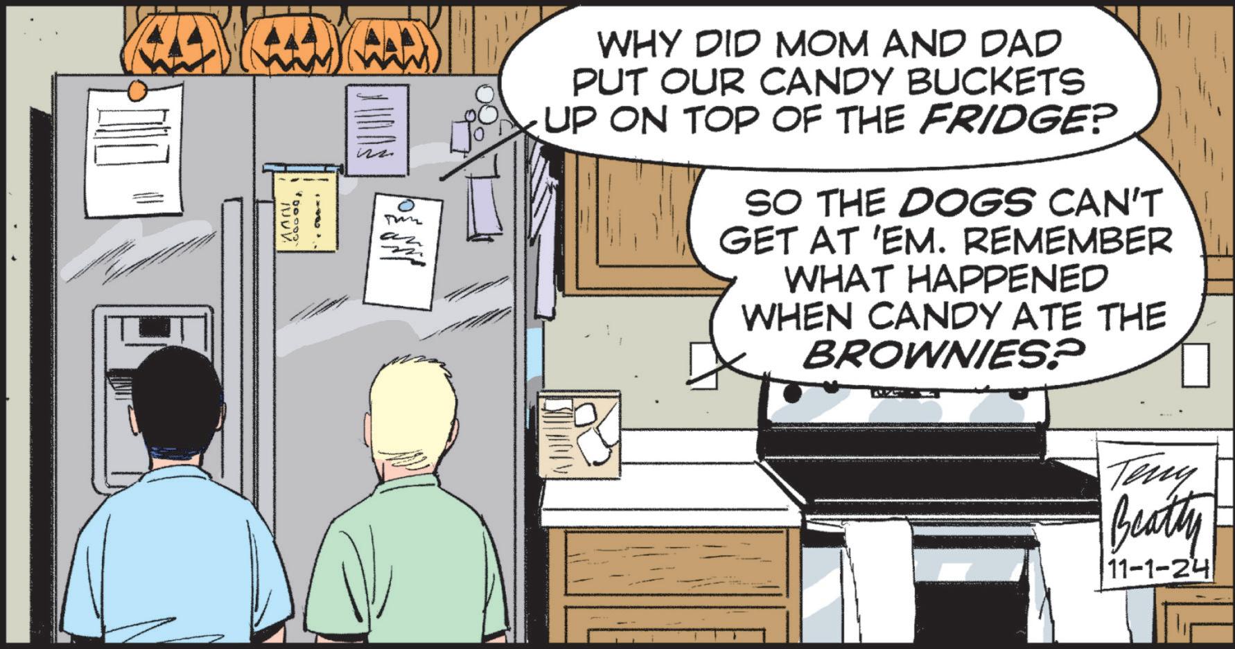Illustration OCR: 000 JOV Tom WHY DID MOM AND DAD PUT OUR CANDY BUCKETS UP ON TOP OF THE FRIDGE? SO THE DOGS CAN'T GET AT 'EM. REMEMBER WHAT HAPPENED WHEN CANDY ATE THE BROWNIES? Teny Beatty 11-1-24 000 JOV Tom WHY DID MOM AND DAD PUT OUR CANDY BUCKETS UP ON TOP OF THE FRIDGE ? SO THE DOGS CAN'T GET AT ' EM . REMEMBER WHAT HAPPENED WHEN CANDY ATE THE BROWNIES ? Teny Beatty 11-1-24