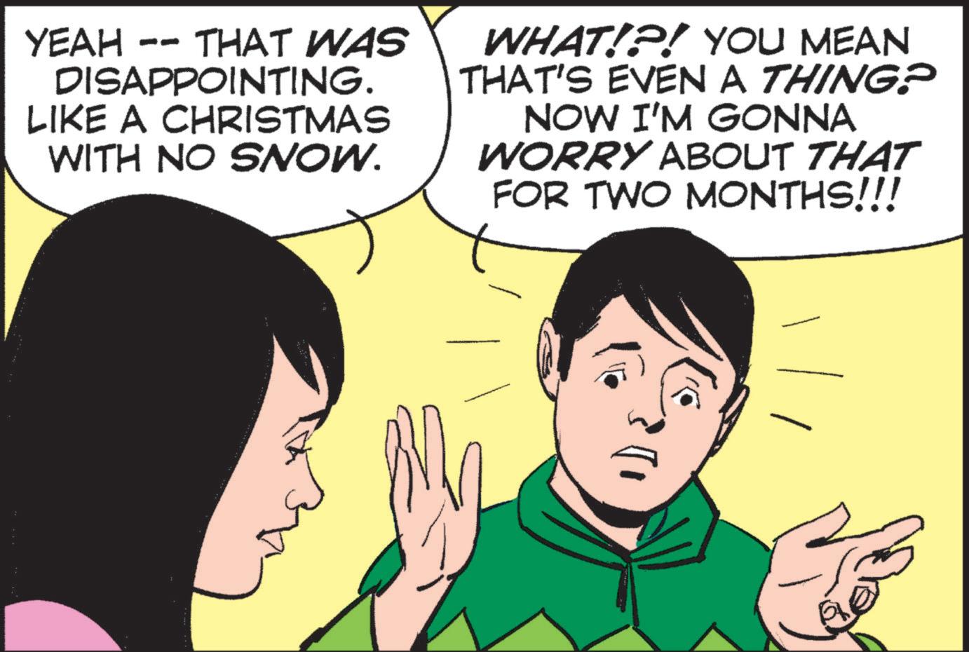 Mammal OCR: YEAH -- THAT WAS DISAPPOINTING. LIKE A CHRISTMAS WITH NO SNOW. WHAT!?! YOU MEAN THAT'S EVEN A THING? NOW I'M GONNA WORRY ABOUT THAT FOR TWO MONTHS!!! YEAH -- THAT WAS DISAPPOINTING . LIKE A CHRISTMAS WITH NO SNOW . WHAT ! ? ! YOU MEAN THAT'S EVEN A THING ? NOW I'M GONNA WORRY ABOUT THAT FOR TWO MONTHS !!!
