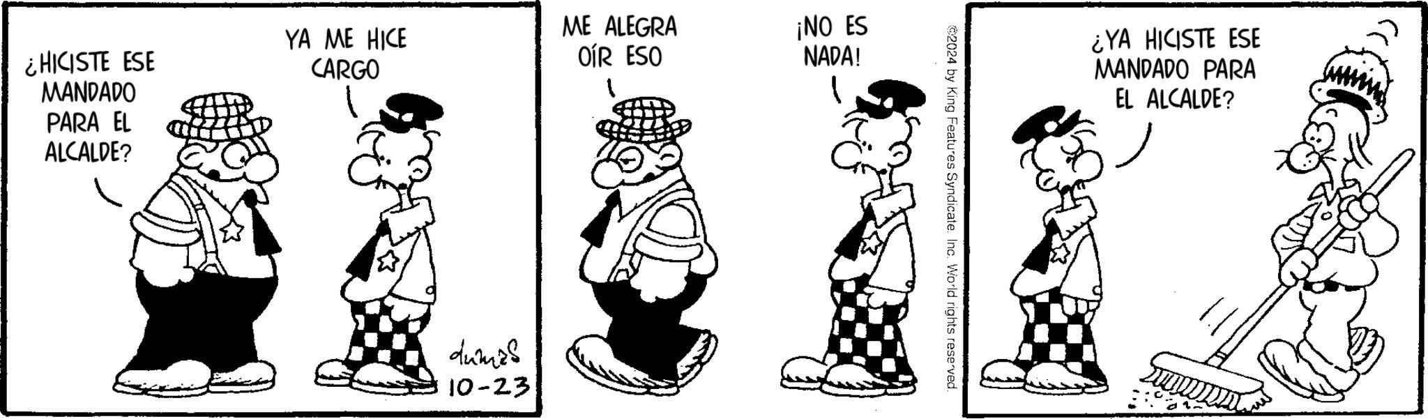 Sharing OCR: ¿HICISTE ESE MANDADO PARA EL ALCALDE? YA ME HICE CARGO ME ALEGRA OÍR ESO 1 ¡NO ES NADA! 1 dumes 10-23 ©2024 by King Features Syndicate. Inc. World rights reserved. ¿YA HICISTE ESE MANDADO PARA EL ALCALDE? ¿ HICISTE ESE MANDADO PARA EL ALCALDE ? YA ME HICE CARGO ME ALEGRA OÍR ESO 1 ¡ NO ES NADA ! 1 dumes 10-23 © 2024 by King Features Syndicate . Inc. World rights reserved . ¿ YA HICISTE ESE MANDADO PARA EL ALCALDE ?