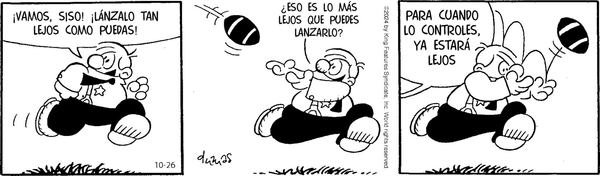 Drawing OCR: ¡VAMOSSISO! ¡LÁNZALO TAN LEJOS COMO PUEDAS! ¿ESO ES LO MÁS LEJOS QUE PUEDES LANZARLO? 10-26 dumas PARA CUANDO LO CONTROLESYA ESTARÁ LEJOS 2024 by King Features SyndicateInc. World rights reserved. ¡ VAMOSSISO ! ¡ LÁNZALO TAN LEJOS COMO PUEDAS ! ¿ ESO ES LO MÁS LEJOS QUE PUEDES LANZARLO ? 10-26 dumas PARA CUANDO LO CONTROLESYA ESTARÁ LEJOS 2024 by King Features SyndicateInc. World rights reserved .