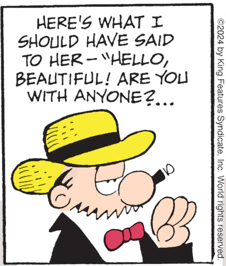 Organism OCR: ©2024 by King Features SyndicateInc. World rights reserved. a HERE'S WHAT I SHOULD HAVE SAID TO HER - "HELLOBEAUTIFUL! ARE YOU WITH ANYONE?... www. © 2024 by King Features SyndicateInc. World rights reserved . a HERE'S WHAT I SHOULD HAVE SAID TO HER - " HELLOBEAUTIFUL ! ARE YOU WITH ANYONE ? ... www .