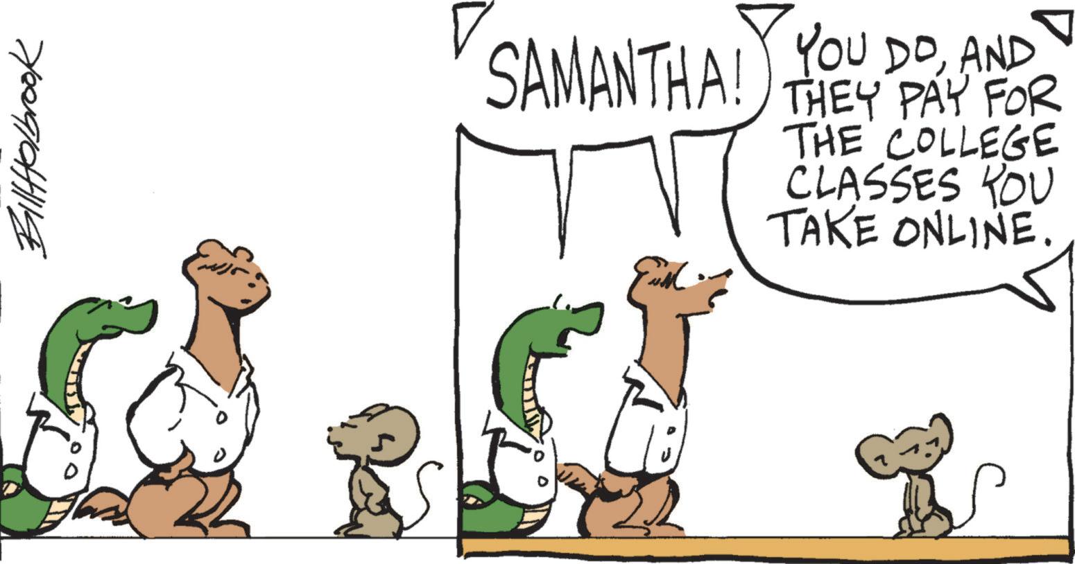 Working animal OCR: BillHolbrook SAMANTHA! YOU DOAND THEY PAY FOR THE COLLEGE CLASSES YOU TAKE ONLINE. BillHolbrook SAMANTHA ! YOU DOAND THEY PAY FOR THE COLLEGE CLASSES YOU TAKE ONLINE .