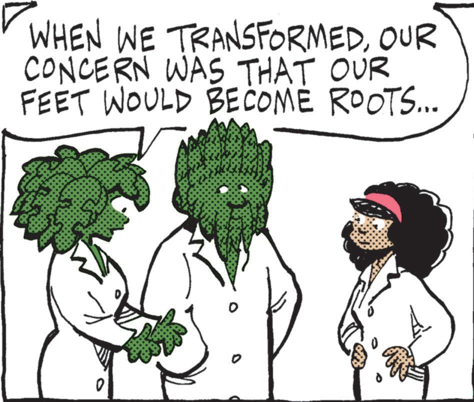 Organism OCR: WHEN WE TRANSFORMEDOUR CONCERN WAS THAT OUR FEET WOULD BECOME ROOTS... WHEN WE TRANSFORMEDOUR CONCERN WAS THAT OUR FEET WOULD BECOME ROOTS ...