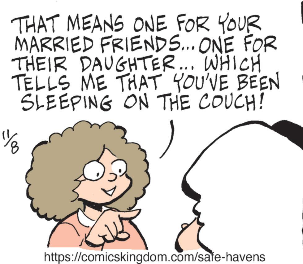 Jaw OCR: THAT MEANS ONE FOR YOUR MARRIED FRIENDS... ONE FOR THEIR DAUGHTER... WHICH TELLS ME THAT YOU'VE BEEN SLEEPING ON THE COUCH! 11/8 https://comicskingdom.com/safe-havens THAT MEANS ONE FOR YOUR MARRIED FRIENDS ... ONE FOR THEIR DAUGHTER ... WHICH TELLS ME THAT YOU'VE BEEN SLEEPING ON THE COUCH ! 11/8 https://comicskingdom.com/safe-havens