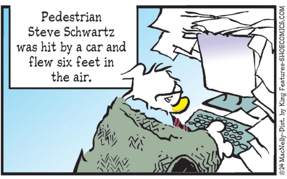 Slope OCR: Pedestrian Steve Schwartz was hit by a car and flew six feet in the air. ©24 MacNelly-Dist. by King Features-SHOECOMICS.COM Pedestrian Steve Schwartz was hit by a car and flew six feet in the air . © 24 MacNelly - Dist . by King Features-SHOECOMICS.COM
