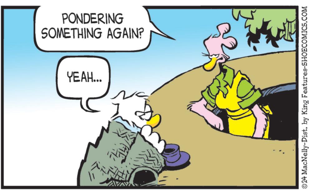 Fictional character OCR: SOMETHING AGAIN? PONDERING YEAH... © 24 MacNelly-Dist. by King Features-SHOECOMICS.COM SOMETHING AGAIN ? PONDERING YEAH ... © 24 MacNelly - Dist . by King Features-SHOECOMICS.COM