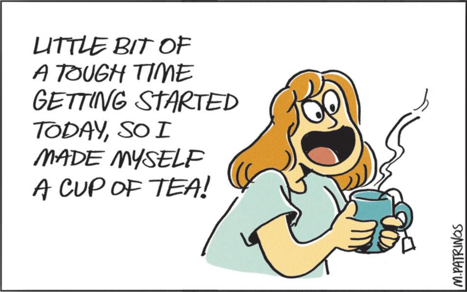 Illustration OCR: LITTLE BIT OF A TOUGH TIME GETTING STARTED TODAYSO I MADE MYSELF A CUP OF TEA! M.PATRINGS LITTLE BIT OF A TOUGH TIME GETTING STARTED TODAYSO I MADE MYSELF A CUP OF TEA ! M.PATRINGS