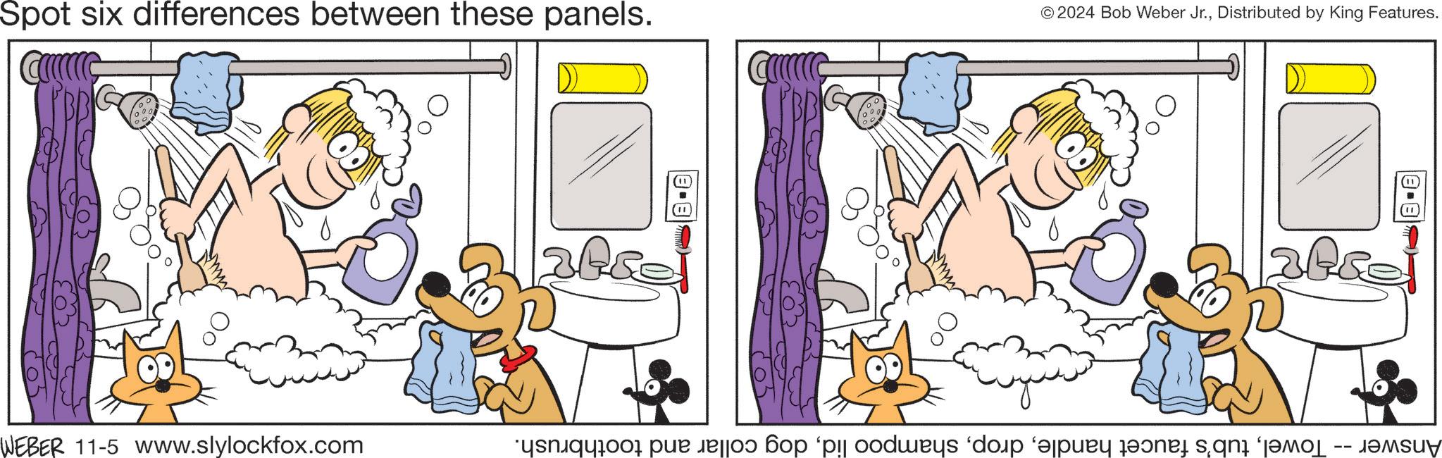 Illustration OCR: WEBER 11-5 www.slylockfox.com Spot six differences between these panels. (11) Answer -- Toweldog collar and toothbrush. © 2024 Bob Weber Jr.Distributed by King Features. (11) 18-81 WEBER 11-5 www.slylockfox.com Spot six differences between these panels . ( 11 ) Answer -- Toweltub's faucet handleshampoo liddog collar and toothbrush . © 2024 Bob Weber Jr.Distributed by King Features . ( 11 ) 18-81