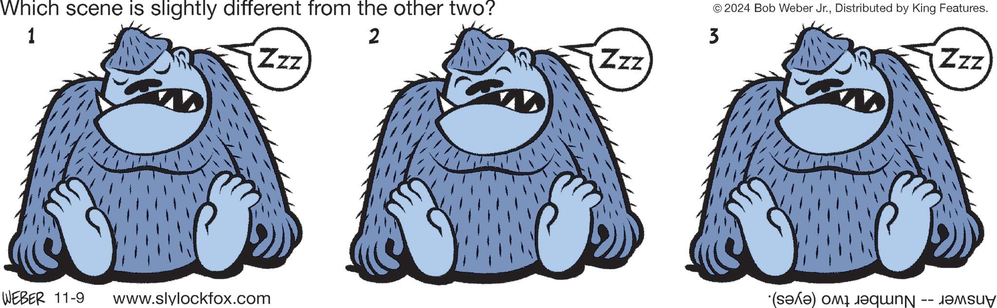 Happy OCR: Which scene is slightly different from the other two? 1 2 Zzz WEBER 11-9 www.slylockfox.com © 2024 Bob Weber Jr.Distributed by King Features. 3 Zzz Zzz -- (a) i que ay Which scene is slightly different from the other two ? 1 2 Zzz WEBER 11-9 www.slylockfox.com © 2024 Bob Weber Jr.Distributed by King Features . 3 Zzz Zzz -- ( a ) i que ay