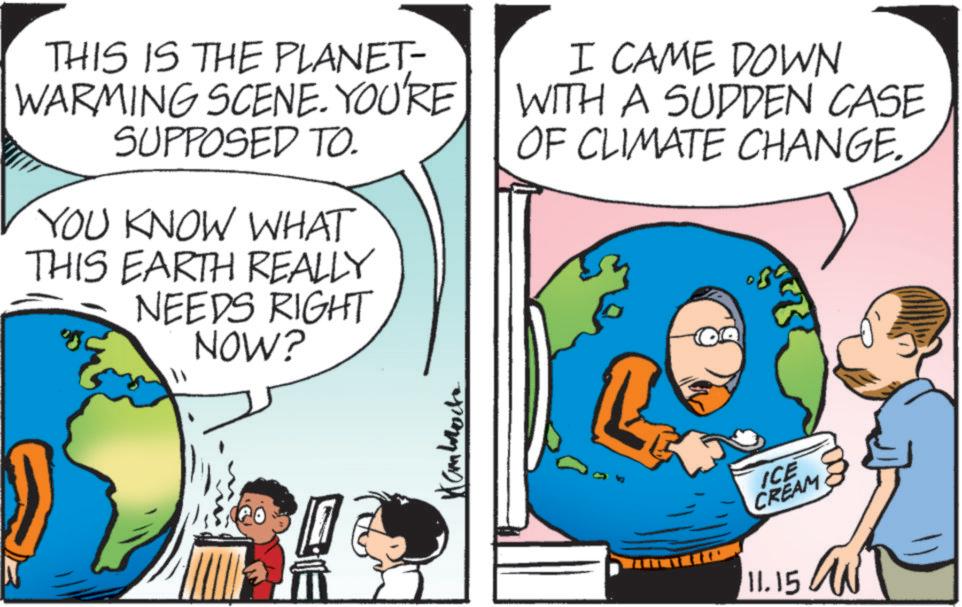Parallel OCR: THIS IS THE PLANET- WARMING SCENE. YOU'RE SUPPOSED TO. YOU KNOW WHAT THIS EARTH REALLY NEEDS RIGHT NOW? I CAME DOWN WITH A SUDDEN CASE OF CLIMATE CHANGE. Hambrock ICE CREAM 11.15 THIS IS THE PLANET- WARMING SCENE . YOU'RE SUPPOSED TO . YOU KNOW WHAT THIS EARTH REALLY NEEDS RIGHT NOW ? I CAME DOWN WITH A SUDDEN CASE OF CLIMATE CHANGE . Hambrock ICE CREAM 11.15