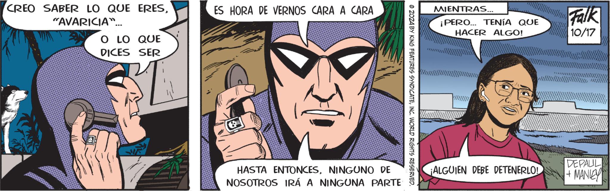 Finger OCR: CREO SABER LO QUE ERES"AVARICIA... O LO QUE DICES SER T ES HORA DE VERNOS CARA A CARA MIENTRAS... ¡PERO... TENÍA QUE HACER ALGO! © 2024 BY KING FEATURES SYNDICATEINC. WORLD RIGHTS RESERVED. HASTA ENTONCESNINGUNO DE NOSOTROS IRÁ A NINGUNA PARTE Falk 10/17 ALGUIEN DEBE DETENERLO! DEPAUL +MANLEY CREO SABER LO QUE ERES" AVARICIA ... O LO QUE DICES SER T ES HORA DE VERNOS CARA A CARA MIENTRAS ... ¡ PERO ... TENÍA QUE HACER ALGO ! © 2024 BY KING FEATURES SYNDICATEINC . WORLD RIGHTS RESERVED . HASTA ENTONCESNINGUNO DE NOSOTROS IRÁ A NINGUNA PARTE Falk 10/17 ALGUIEN DEBE DETENERLO ! DEPAUL + MANLEY