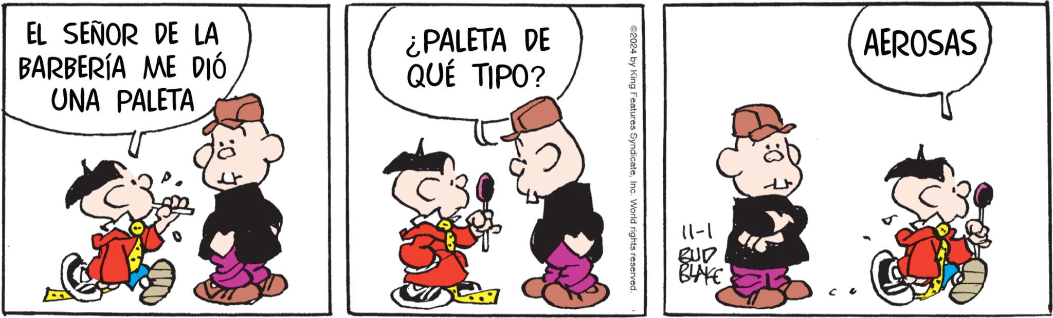 Art OCR: EL SEÑOR DE LA BARBERÍA ME DIÓ UNA PALETA ¿PALETA DE QUÉ TIPO? ? ©2024 by King Features SyndicateInc. World rights reserved. 1-11 EUD BLAKE AEROSAS EL SEÑOR DE LA BARBERÍA ME DIÓ UNA PALETA ¿ PALETA DE QUÉ TIPO ? ? © 2024 by King Features SyndicateInc. World rights reserved . 1-11 EUD BLAKE AEROSAS