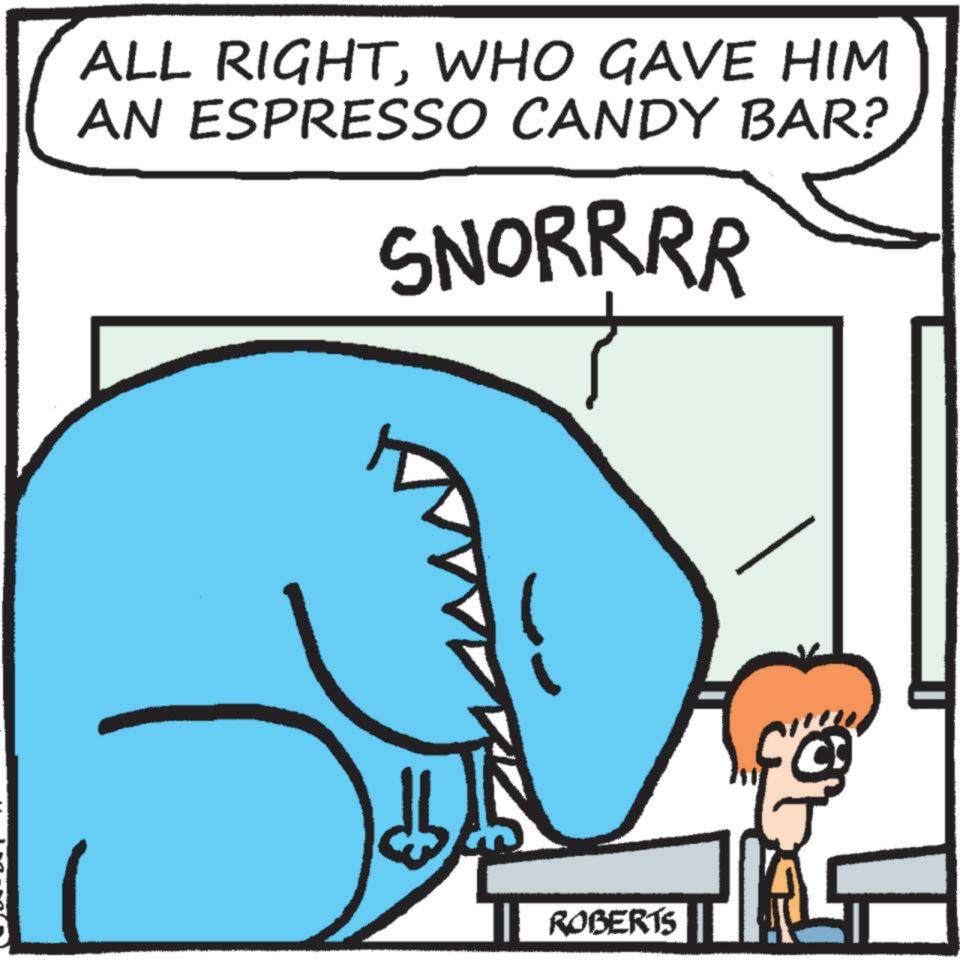 Organism OCR: ALL RIGHTWHO GAVE HIM AN ESPRESSO CANDY BAR? SNORRRR ROBERTS ALL RIGHTWHO GAVE HIM AN ESPRESSO CANDY BAR ? SNORRRR ROBERTS