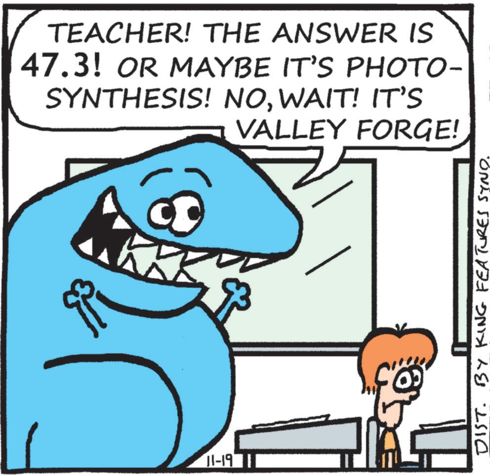 Organism OCR: TEACHER! THE ANSWER IS 47.3! OR MAYBE IT'S PHOTO- SYNTHESIS! NOWAIT! IT'S VALLEY FORGE! 11-19 DIST. BY KING FEATURES SYND. TEACHER ! THE ANSWER IS 47.3 ! OR MAYBE IT'S PHOTO- SYNTHESIS ! NOWAIT ! IT'S VALLEY FORGE ! 11-19 DIST . BY KING FEATURES SYND .