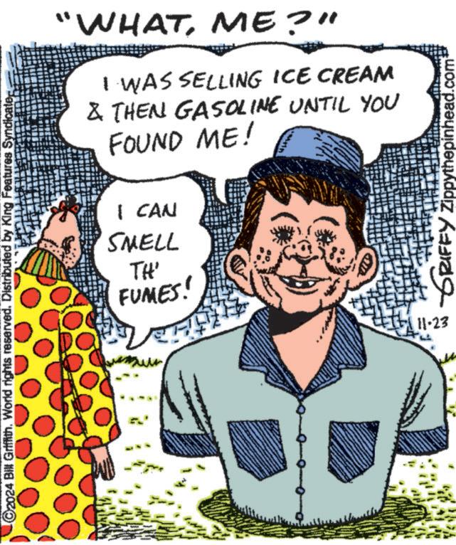 Interaction OCR: ©2024 Bill Griffith. World rights reserved. Distributed by King Features Syndicate "WHATME?" I WAS SELLING ICE CREAM & THEN GASOLINE UNTIL YOU FOUND ME! I CAN SMELL TH' FUMES! GRIFFY Zippythepinhead.com 11.23 © 2024 Bill Griffith . World rights reserved . Distributed by King Features Syndicate " WHATME ? " I WAS SELLING ICE CREAM & THEN GASOLINE UNTIL YOU FOUND ME ! I CAN SMELL TH ' FUMES ! GRIFFY Zippythepinhead.com 11.23