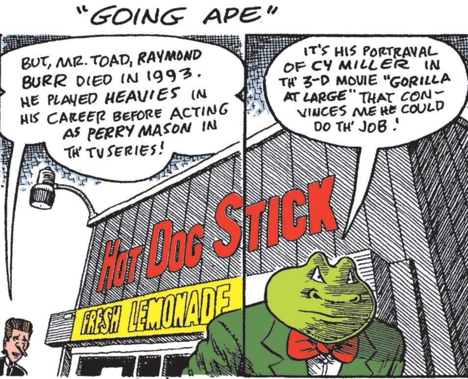 Fiction OCR: "GOING APE" BUTRAYMOND BURR DIED IN 1993. HE PLAYED HEAVIES IN HIS CAREER BEFORE ACTING AS PERRY MASON IN TH' TVSERIES! IT'S HIS PORTRAVAL OF CY MILLER IN TH' 3-D MOVIE "GORILLA AT LARGE" THAT CON- VINCES ME HE COULD DO TH' JOB. DnG STICK FRESH LEMONADE " GOING APE " BUTMR . TOADRAYMOND BURR DIED IN 1993 . HE PLAYED HEAVIES IN HIS CAREER BEFORE ACTING AS PERRY MASON IN TH ' TVSERIES ! IT'S HIS PORTRAVAL OF CY MILLER IN TH ' 3 - D MOVIE " GORILLA AT LARGE " THAT CON- VINCES ME HE COULD DO TH ' JOB . DnG STICK FRESH LEMONADE