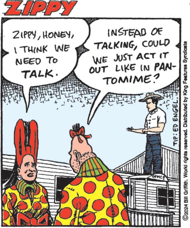Comic book OCR: ZIPPY ZIPPYI THINK WE NEED TO TALK. INSTEAD OF TALKINGCOULD WE JUST ACT IT OUT LIKE IN PAN- TOMIME? TIP: ED ENGEL. ©2024 Bill Griffith. World rights reserved. Distributed by King Features Syndicate OFFICE ZIPPY ZIPPYI THINK WE NEED TO TALK . INSTEAD OF TALKINGCOULD WE JUST ACT IT OUT LIKE IN PAN- TOMIME ? TIP : ED ENGEL . © 2024 Bill Griffith . World rights reserved . Distributed by King Features Syndicate OFFICE