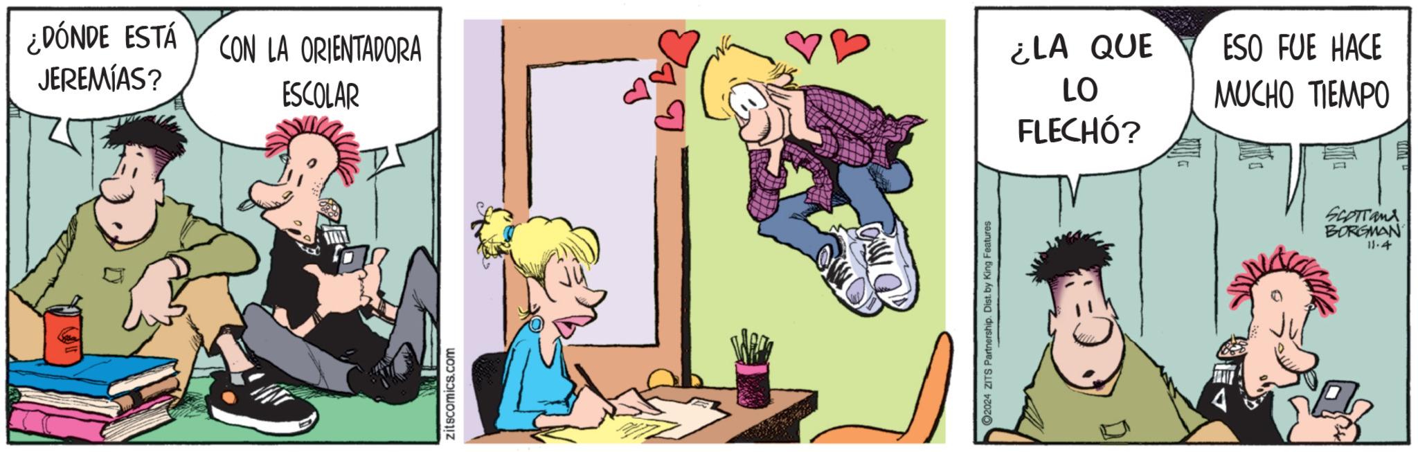 Rectangle OCR: ¿DÓNDE ESTÁ JEREMIAS? CON LA ORIENTADORA ESCOLAR ¿LA QUE LO FLECHÓ? ? zitscomics.com 2024 ZITS Partnership. Dist. by King Features ESO FUE HACE MUCHO TIEMPO SCOTTand BORGMAN 11.4 ¿ DÓNDE ESTÁ JEREMIAS ? CON LA ORIENTADORA ESCOLAR ¿ LA QUE LO FLECHÓ ? ? zitscomics.com 2024 ZITS Partnership . Dist . by King Features ESO FUE HACE MUCHO TIEMPO SCOTTand BORGMAN 11.4