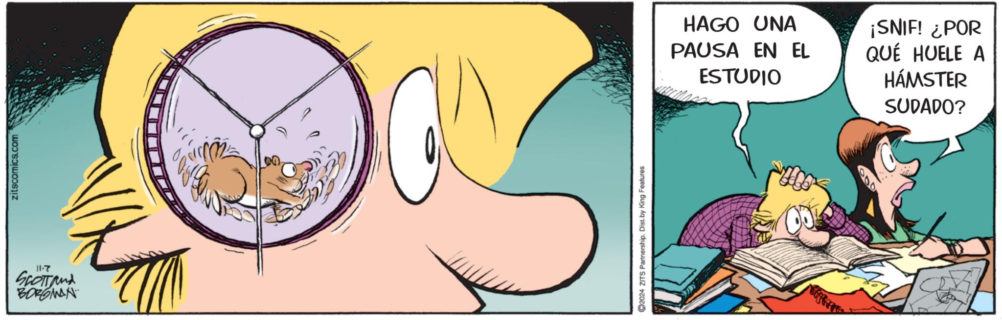 Gesture OCR: zitscomics.com 11.7 SCOTT and BORGMAN 2024 ZITS Partnership. Dist. by King Features HAGO UNA PAUSA EN EL ESTUDIO 904 ¡SNIF! ¿POR QUÉ HUELE A HÁMSTER SUDADO? zitscomics.com 11.7 SCOTT and BORGMAN 2024 ZITS Partnership . Dist . by King Features HAGO UNA PAUSA EN EL ESTUDIO 904 ¡ SNIF ! ¿ POR QUÉ HUELE A HÁMSTER SUDADO ?