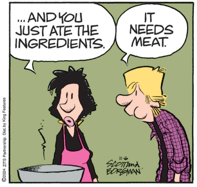 Gesture OCR: ©2024 ZITS Partnership. Dist. by King Features ... AND YOU JUST ATE THE INGREDIENTS. IT NEEDS MEAT. 11.6 SCOTTand BORGMAN © 2024 ZITS Partnership . Dist . by King Features ... AND YOU JUST ATE THE INGREDIENTS . IT NEEDS MEAT . 11.6 SCOTTand BORGMAN