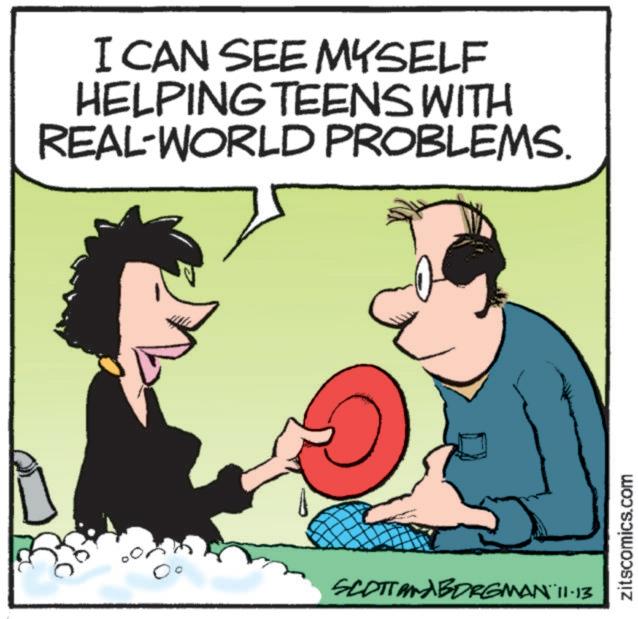Mammal OCR: I CAN SEE MYSELF HELPING TEENS WITH REAL-WORLD PROBLEMS. SCOTTAMA BORGMAN 11-13 zitscomics.com I CAN SEE MYSELF HELPING TEENS WITH REAL - WORLD PROBLEMS . SCOTTAMA BORGMAN 11-13 zitscomics.com