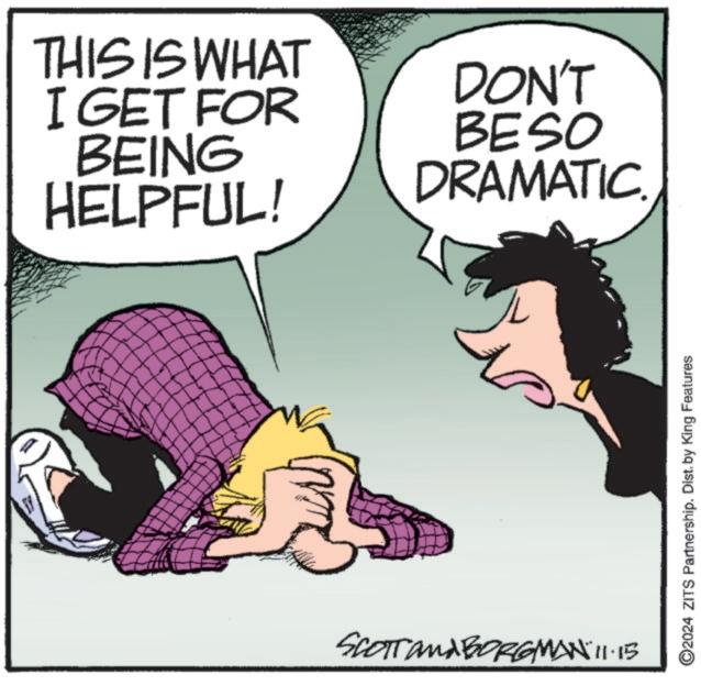 Conversation OCR: THIS IS WHAT I GET FOR BEING HELPFUL! DON'T BESO DRAMATIC. SCOTT and BORGMAN 11.15 ©2024 ZITS Partnership. Dist. by King Features THIS IS WHAT I GET FOR BEING HELPFUL ! DON'T BESO DRAMATIC . SCOTT and BORGMAN 11.15 © 2024 ZITS Partnership . Dist . by King Features