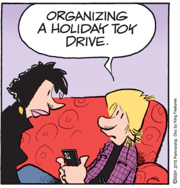 Happy OCR: A HOLIDAY TOY ORGANIZING DRIVE. ©2024 ZITS Partnership. Dist. by King Features A HOLIDAY TOY ORGANIZING DRIVE . © 2024 ZITS Partnership . Dist . by King Features