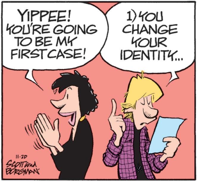 Rectangle OCR: YIPPEE! YOU'RE GOING TO BE MY FIRST CASE! 1) YOU CHANGE KOUR IDENTITY... 11-20 SCOTTand BORGMAN YIPPEE ! YOU'RE GOING TO BE MY FIRST CASE ! 1 ) YOU CHANGE KOUR IDENTITY ... 11-20 SCOTTand BORGMAN