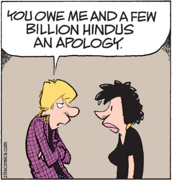 Happy OCR: zitscomics.com YOU OWE ME AND A FEW BILLION HINDUS AN APOLOGY. zitscomics.com YOU OWE ME AND A FEW BILLION HINDUS AN APOLOGY .