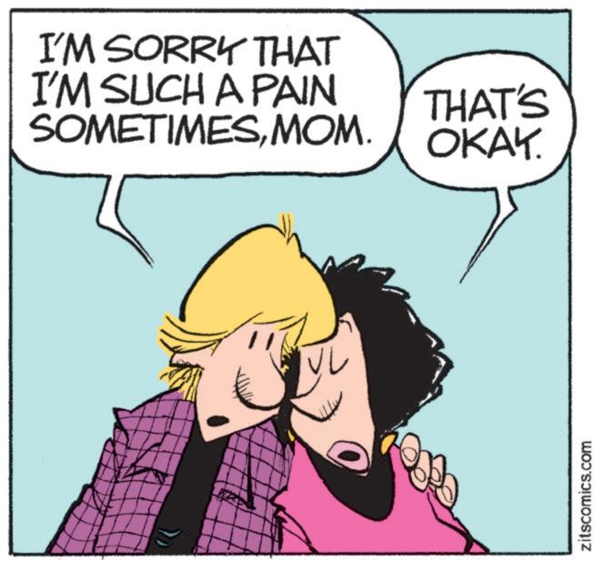 Mammal OCR: I'M SORRY THAT I'M SUCH A PAIN THAT'S SOMETIMESMOM. OKAY. zitscomics.com I'M SORRY THAT I'M SUCH A PAIN THAT'S SOMETIMESMOM . OKAY . zitscomics.com