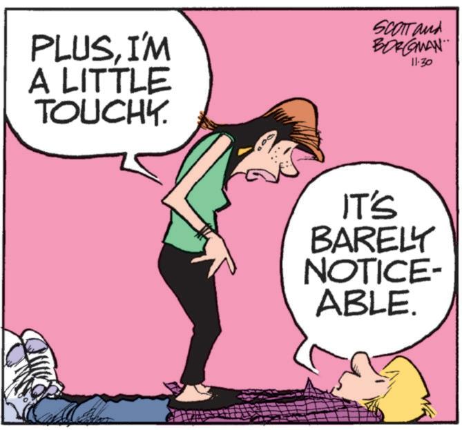 Art OCR: PLUSI'M A LITTLE TOUCHY. SCOTT and BORGMAN¨ 11:30 IT'S BARELY NOTICE- ABLE. PLUSI'M A LITTLE TOUCHY . SCOTT and BORGMAN¨ 11:30 IT'S BARELY NOTICE- ABLE .