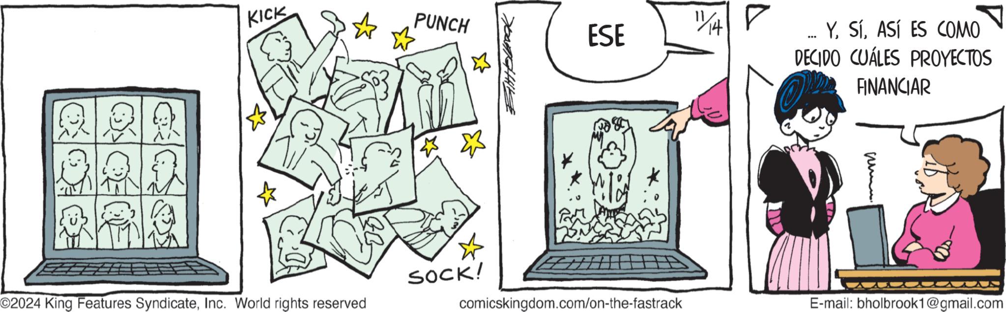 Art OCR: KICK PUNCH * ESE 1/4 ? ... YASÍ ES COMO DECIDO CUÁLES PROYECTOS FINANCIAR SOCK! ©2024 King Features SyndicateInc. World rights reserved comicskingdom.com/on-the-fastrack E-mail: bholbrook1@gmail.com KICK PUNCH * ESE 1/4 ? ... YASÍ ES COMO DECIDO CUÁLES PROYECTOS FINANCIAR SOCK ! © 2024 King Features SyndicateInc. World rights reserved comicskingdom.com/on-the-fastrack E - mail : bholbrook1@gmail.com