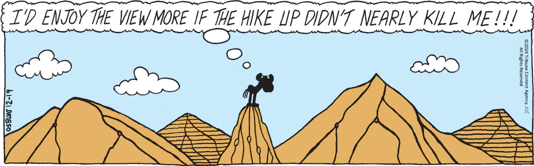 Animation OCR: OSBUN 12-19 I'D ENJOY THE VIEW MORE IF THE HIKE UP DIDN'T NEARLY KILL ME!!! 300 All Rights Reserved ©2024 Tribune Content AgencyLLC OSBUN 12-19 I'D ENJOY THE VIEW MORE IF THE HIKE UP DIDN'T NEARLY KILL ME !!! 300 All Rights Reserved © 2024 Tribune Content Agency