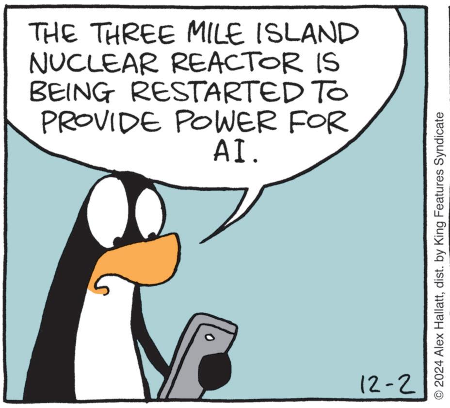 Pleased OCR: THE THREE MILE ISLAND NUCLEAR REACTOR IS BEING RESTARTED TO PROVIDE POWER FOR AI. 12-2 2024 Alex Hallattdist. by King Features Syndicate THE THREE MILE ISLAND NUCLEAR REACTOR IS BEING RESTARTED TO PROVIDE POWER FOR AI . 12-2 2024 Alex Hallattdist . by King Features Syndicate