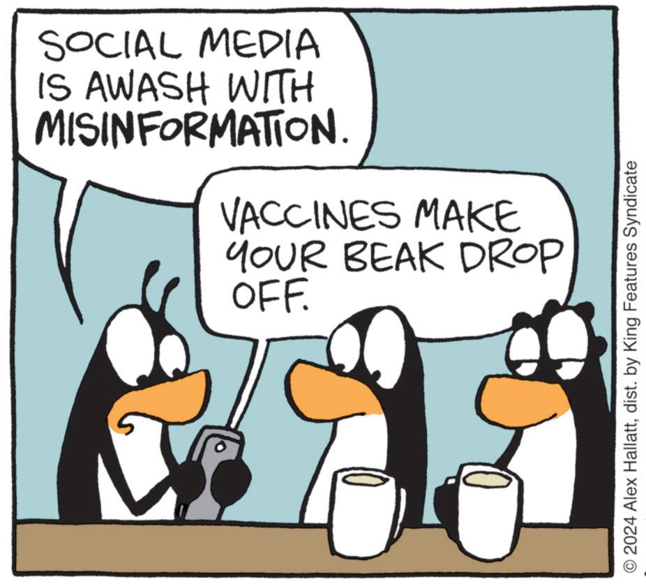 Humour OCR: SOCIAL MEDIA IS AWASH WITH MISINFORMATION. VACCINES MAKE YOUR BEAK DROP OFF. 2024 Alex Hallattdist. by King Features Syndicate SOCIAL MEDIA IS AWASH WITH MISINFORMATION . VACCINES MAKE YOUR BEAK DROP OFF . 2024 Alex Hallattdist . by King Features Syndicate