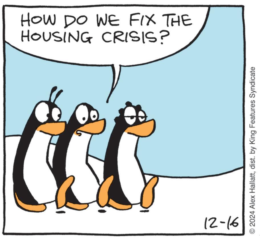 Penguin OCR: HOW DO WE FIX THE HOUSING CRISIS? 12-16 O2024 Alex Hallattdist. by King Features Syndicate HOW DO WE FIX THE HOUSING CRISIS ? 12-16 O2024 Alex Hallattdist . by King Features Syndicate