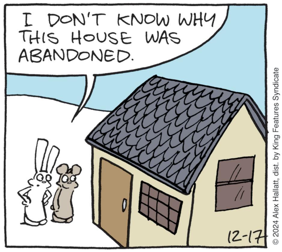 Photo caption OCR: I DON'T KNOW WHY THIS HOUSE WAS ABANDONED. 7 11 12-17 O2024 Alex Hallattdist. by King Features Syndicate I DON'T KNOW WHY THIS HOUSE WAS ABANDONED . 7 11 12-17 O2024 Alex Hallattdist . by King Features Syndicate