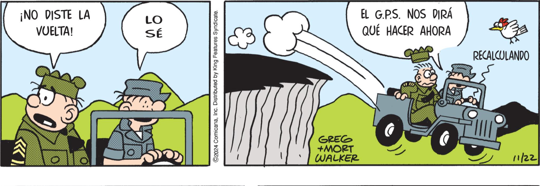 Slope OCR: I ¡NO DISTE LA VUELTA! LO SÉ ©2024 ComicanaInc. Distributed by King Features Syndicate. GREG +MORT WALKER EL G.P.S. NOS DIRÁ QUÉ HACER AHORA RECALCULANDO 11/22 I ¡ NO DISTE LA VUELTA ! LO SÉ © 2024 ComicanaInc. Distributed by King Features Syndicate . GREG + MORT WALKER EL G.P.S. NOS DIRÁ QUÉ HACER AHORA RECALCULANDO 11/22