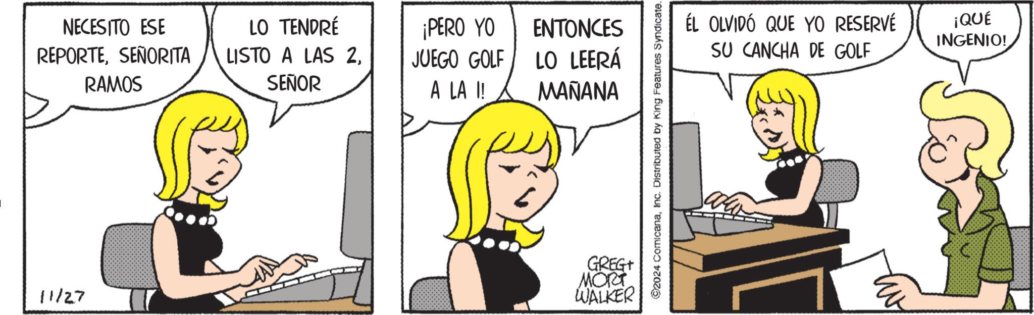 Line OCR: 11/27 NECESITO ESE REPORTESEÑORITA RAMOS LO TENDRÉ LISTO A LAS 2SEÑOR ¡PERO YO ENTONCES JUEGO GOLF A LA I! LO LEERÁ MAÑANA GREG+ MORT WALKER ©2024 ComicanaInc. Distributed by King Features Syndicate. ÉL OLVIDÓ QUE YO RESERVÉ SU CANCHA DE GOLF ¡QUÉ INGENIO! AM 11/27 NECESITO ESE REPORTESEÑORITA RAMOS LO TENDRÉ LISTO A LAS 2SEÑOR ¡ PERO YO ENTONCES JUEGO GOLF A LA I ! LO LEERÁ MAÑANA GREG + MORT WALKER © 2024 ComicanaInc. Distributed by King Features Syndicate . ÉL OLVIDÓ QUE YO RESERVÉ SU CANCHA DE GOLF ¡ QUÉ INGENIO ! AM