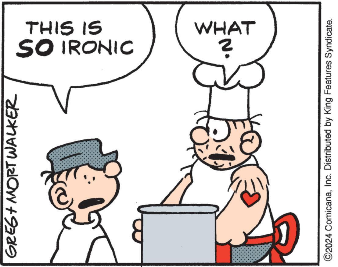 Sharing OCR: GREE+ MORT WALKER SO IRONIC THIS IS WHAT ©2024 ComicanaInc. Distributed by King Features Syndicate. GREE + MORT WALKER SO IRONIC THIS IS WHAT © 2024 ComicanaInc. Distributed by King Features Syndicate .