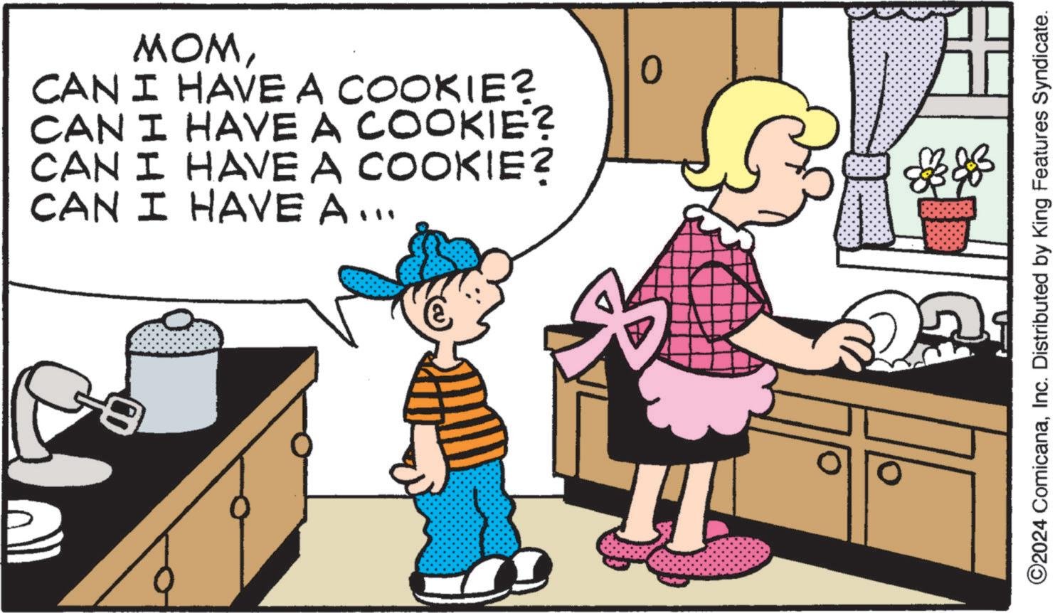 Staple food OCR: MOMCAN I HAVE A COOKIE? CAN I HAVE A COOKIE? CAN I HAVE A COOKIE? CAN I HAVE A ... 0 ©2024 ComicanaInc. Distributed by King Features Syndicate. MOMCAN I HAVE A COOKIE ? CAN I HAVE A COOKIE ? CAN I HAVE A COOKIE ? CAN I HAVE A ... 0 © 2024 ComicanaInc. Distributed by King Features Syndicate .