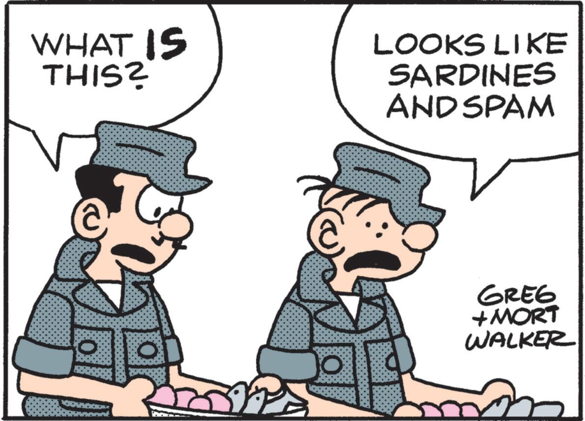 Fictional character OCR: WHAT IS THIS? LOOKS LIKE SARDINES AND SPAM O GREG +MORT WALKER WHAT IS THIS ? LOOKS LIKE SARDINES AND SPAM O GREG + MORT WALKER