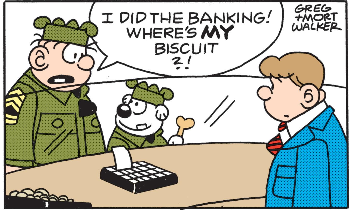 Comics OCR: I DID THE BANKING! WHERE'S MY BISCUIT ?! GREG +MORT WALKER I DID THE BANKING ! WHERE'S MY BISCUIT ? ! GREG + MORT WALKER