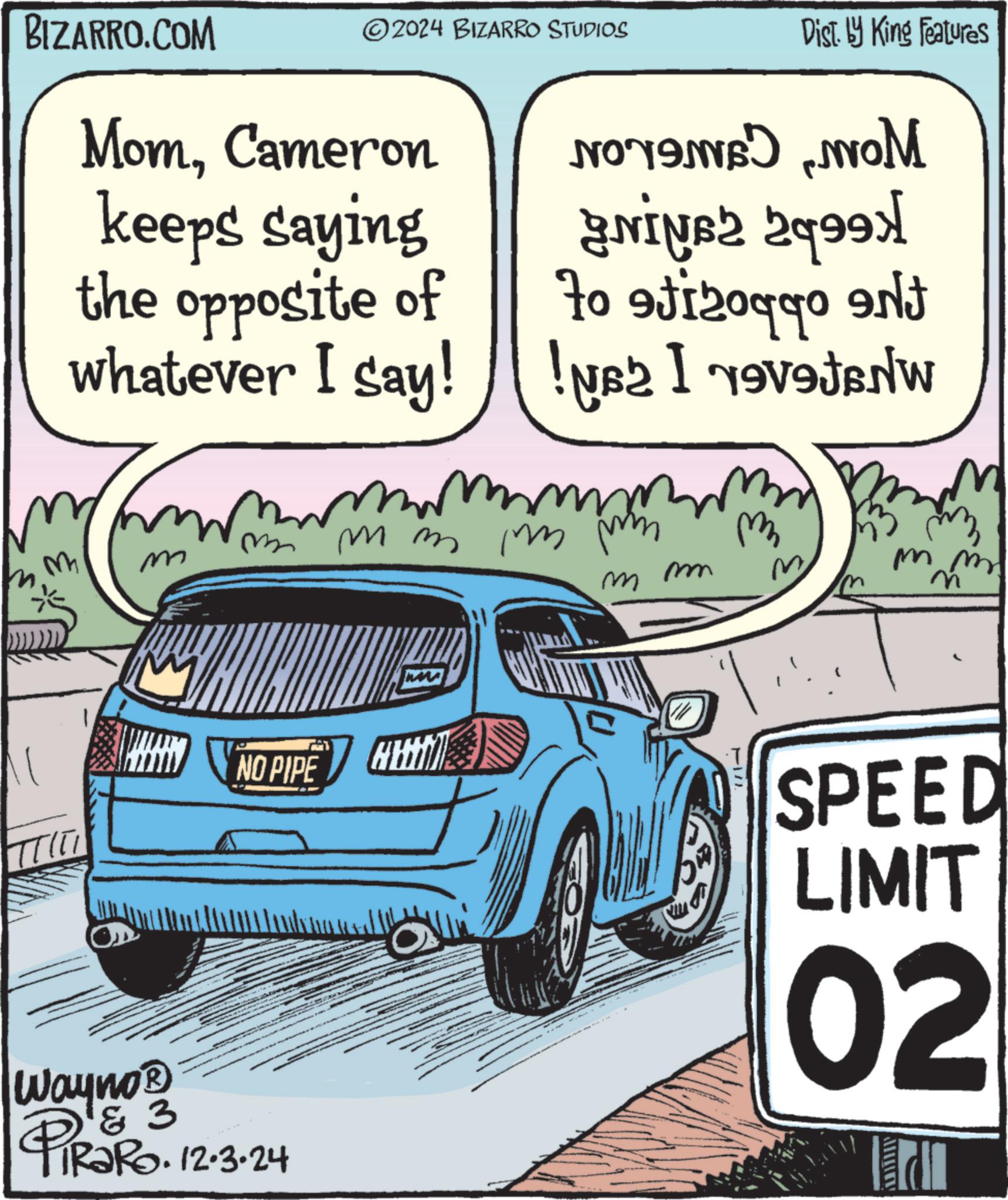 Vehicle registration plate OCR: BIZARRO.COM ©2024 BIZARRO STUDIOS Dist. by King Features MomCameron keeps saying the opposite of whatever I say! M m WOM IN2 2999 to 9120990 ent ! NB I mm mm m m m ?? M JN W mm n Wayno? NO PIPE PiRaRo. 12.3.24 SPEED LIMIT 02 BIZARRO.COM © 2024 BIZARRO STUDIOS Dist . by King Features MomCameron keeps saying the opposite of whatever I say ! M m WOM IN2 2999 to 9120990 ent ! NB I mm mm m m m ?? M JN W mm n Wayno? NO PIPE PiRaRo . 12.3.24 SPEED LIMIT 02