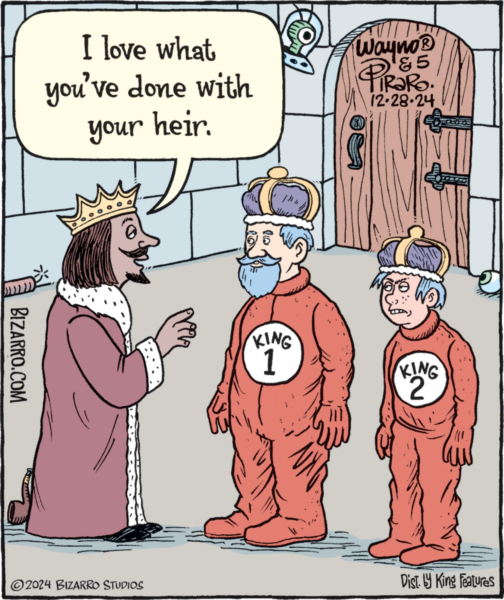 Clip art OCR: I love what you've done with your heir. Wayno? '&5 PiRaRo 12.28.24 BIZARRO.COM KING 1 KING 2 2024 BIZARRO STUDIOS Dist. by King Features I love what you've done with your heir . Wayno? ' & 5 PiRaRo 12.28.24 BIZARRO.COM KING 1 KING 2 2024 BIZARRO STUDIOS Dist . by King Features