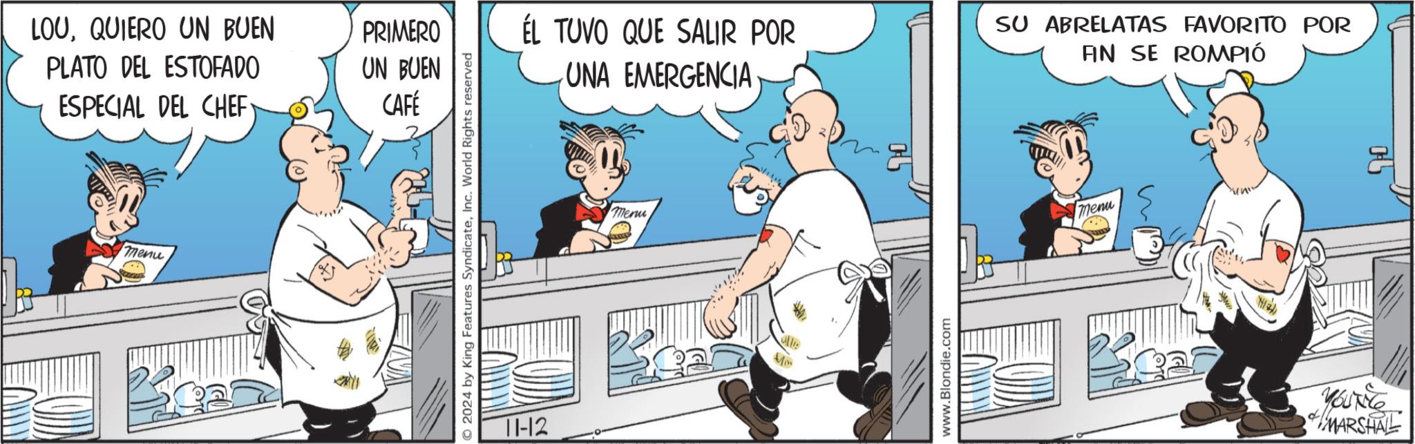 Fictional character OCR: LOUQUIERO UN BUEN PRIMERO PLATO DEL ESTOFADO UN BUEN ESPECIAL DEL CHEF CAFÉ menu © 2024 by King Features SyndicateInc. World Rights reserved 11-12 ÉL TUVO QUE SALIR POR UNA EMERGENCIA SU ABRELATAS FAVORITO POR AIN SE ROMPIÓ Meru Mis www.Blondie.com menu MARSHALL LOUQUIERO UN BUEN PRIMERO PLATO DEL ESTOFADO UN BUEN ESPECIAL DEL CHEF CAFÉ menu © 2024 by King Features SyndicateInc. World Rights reserved 11-12 ÉL TUVO QUE SALIR POR UNA EMERGENCIA SU ABRELATAS FAVORITO POR AIN SE ROMPIÓ Meru Mis www.Blondie.com menu MARSHALL